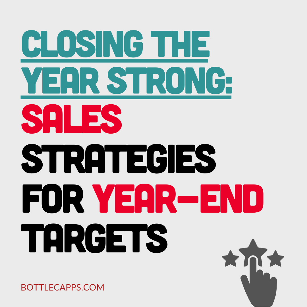 Closing the Year Strong: Bottlecapps Sales Strategies for Year-End Targets