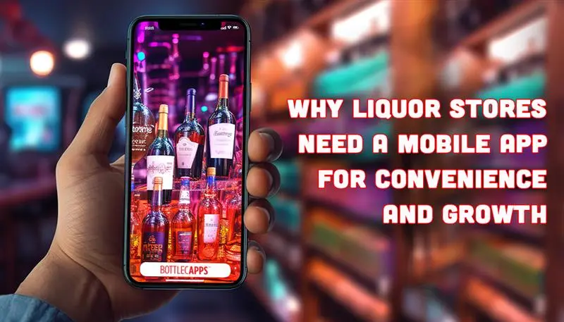 Why Liquor Stores Need a Mobile App for Convenience and Growth