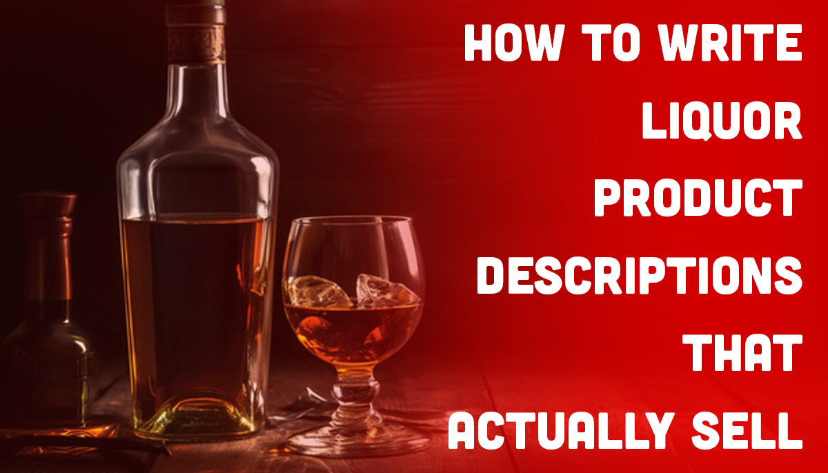 How to Write Liquor Product Descriptions That Actually Sell